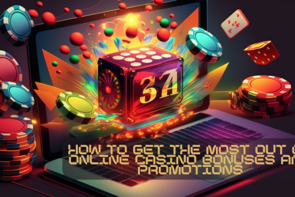 How to Get the Most Out of Online Casino Bonuses and Promotions